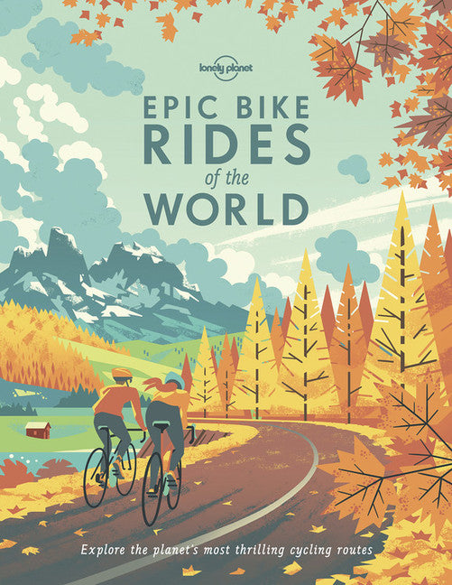 Lonely Planet Epic Bike Rides of the World 1st Ed.