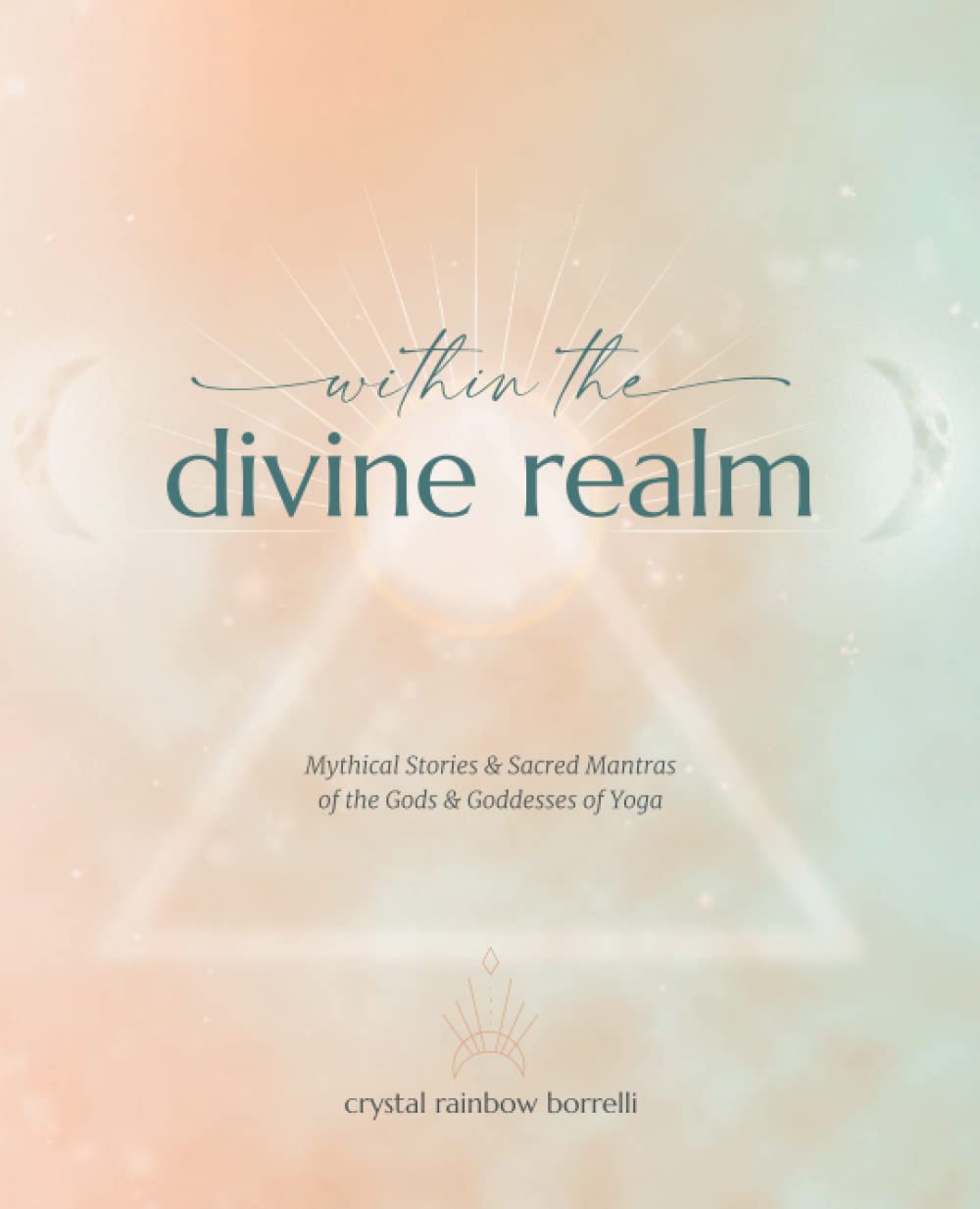 Within the Divine Realm: Mythical Stories and Sacred Mantras of the Gods and Goddesses of Yoga