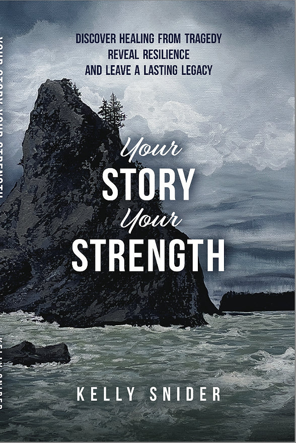 Your Story Your Strength: Discover Healing From Tragedy, Reveal Resilience and Leave a Lasting Legacy