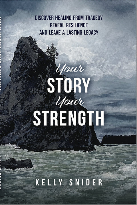 Your Story Your Strength: Discover Healing From Tragedy, Reveal Resilience and Leave a Lasting Legacy