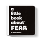 A Little Book About Fear
